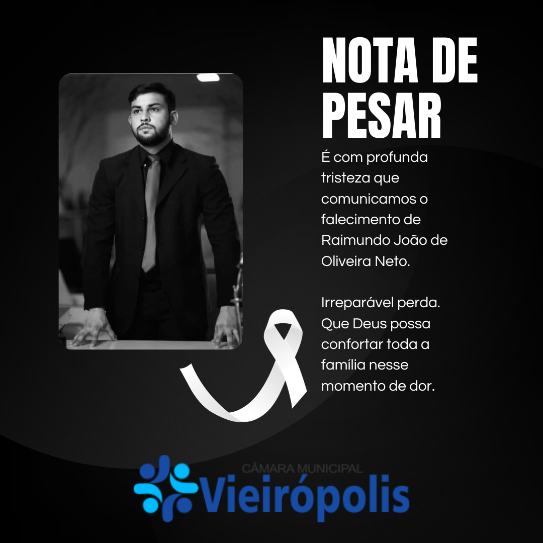 A Câmara Municipal de Vieirópolis, por meio do Presidente Neto de Santa, vem a público manifestar à família enlutada o mais profundo sentimento de pesar pela partida precose do jovem Raimundo João de Oliveira Neto.